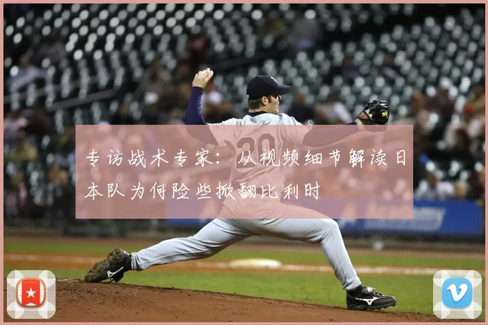专访战术专家:从视频细节解读日本队为何险些掀翻比利时