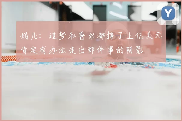 娟儿：追梦和普尔都挣了上亿美元肯定有办法走出那件事的阴影