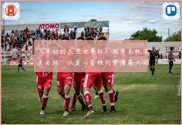 《滚动的天空世界杯》经济系统深度分析:从爱心管理到资源最大化