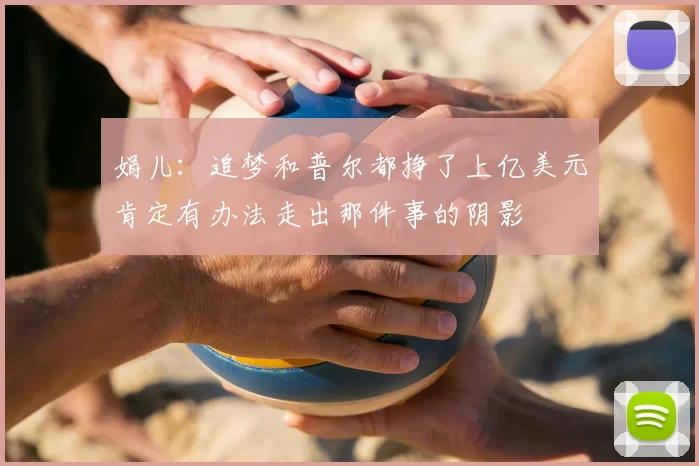 娟儿：追梦和普尔都挣了上亿美元肯定有办法走出那件事的阴影