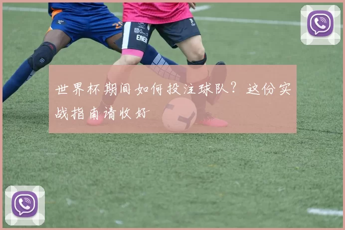 世界杯期间如何投注球队?这份实战指南请收好