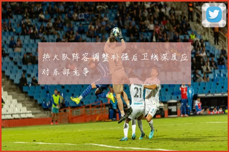 热火队阵容调整补强后卫线深度应对东部竞争