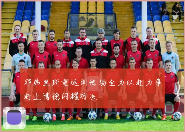 邓弗里斯重返训练场全力以赴力争赶上博德闪耀对决