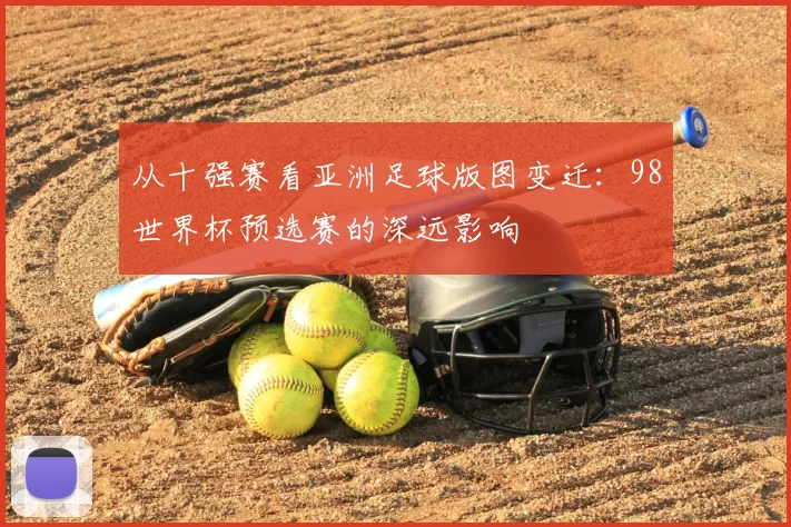 从十强赛看亚洲足球版图变迁：98世界杯预选赛的深远影响