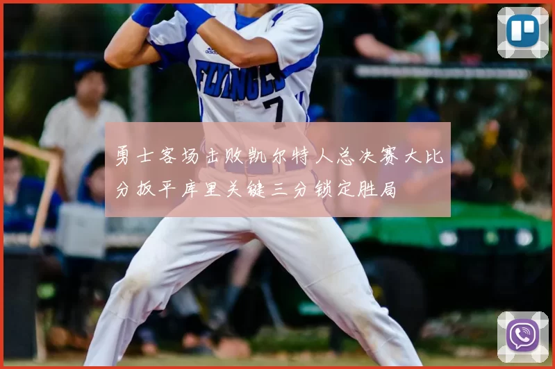 勇士客场击败凯尔特人总决赛大比分扳平库里关键三分锁定胜局