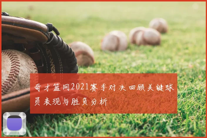 奇才篮网2021赛季对决回顾关键球员表现与胜负分析