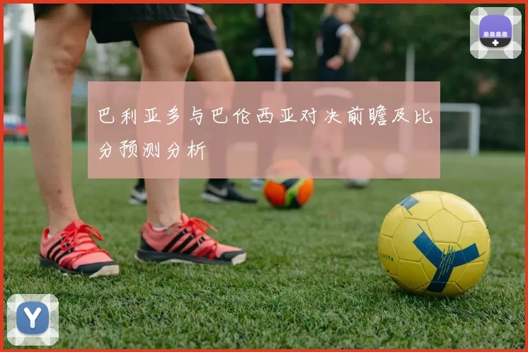 巴利亚多与巴伦西亚对决前瞻及比分预测分析