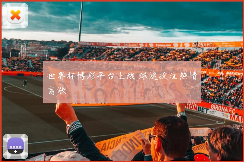 世界杯博彩平台上线 球迷投注热情高涨