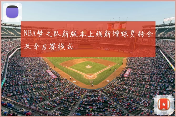 NBA梦之队新版本上线新增球员转会及季后赛模式