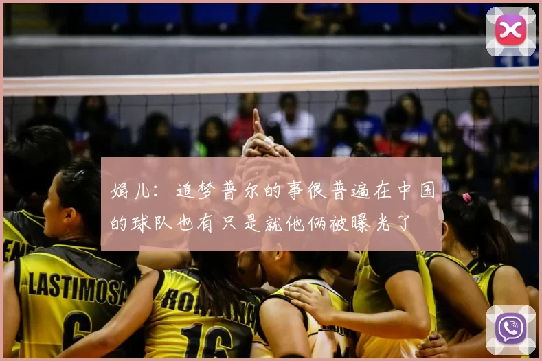 娟儿：追梦普尔的事很普遍在中国的球队也有只是就他俩被曝光了