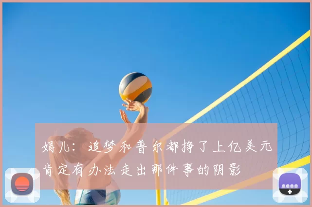 娟儿：追梦和普尔都挣了上亿美元肯定有办法走出那件事的阴影