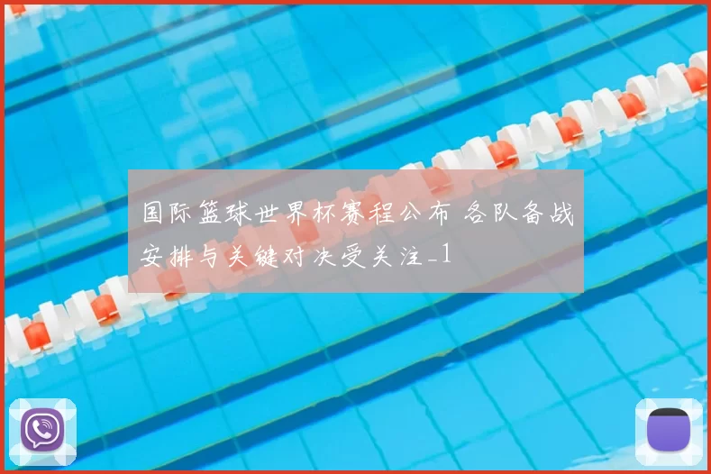 国际篮球世界杯赛程公布 各队备战安排与关键对决受关注_1