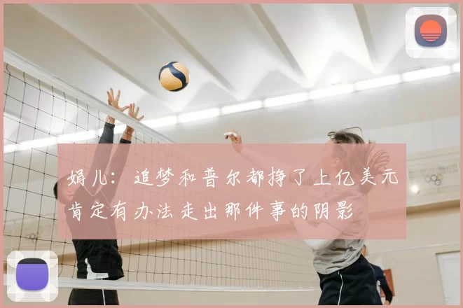 娟儿:追梦和普尔都挣了上亿美元肯定有办法走出那件事的阴影