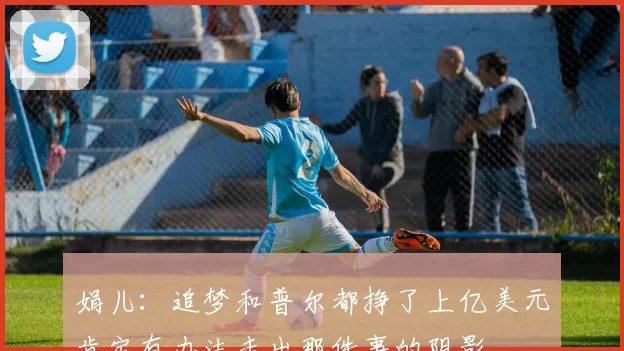 娟儿:追梦和普尔都挣了上亿美元肯定有办法走出那件事的阴影