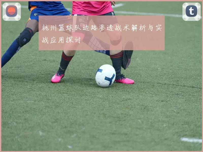 杭州篮球队边路渗透战术解析与实战应用探讨